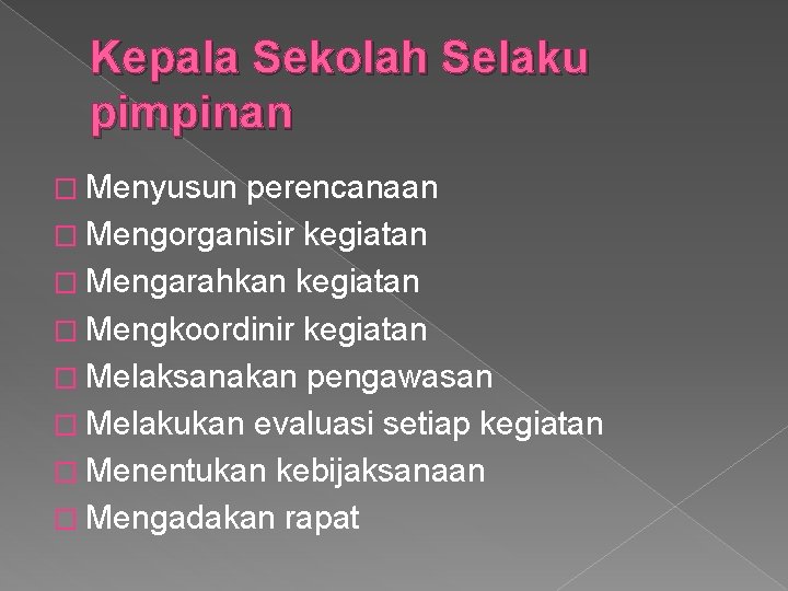 Kepala Sekolah Selaku pimpinan � Menyusun perencanaan � Mengorganisir kegiatan � Mengarahkan kegiatan �