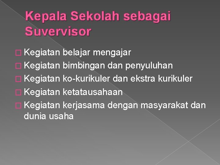 Kepala Sekolah sebagai Suvervisor � Kegiatan belajar mengajar � Kegiatan bimbingan dan penyuluhan �