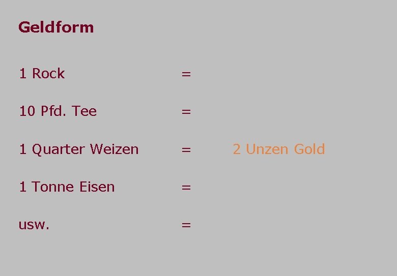 Geldform 1 Rock = 10 Pfd. Tee = 1 Quarter Weizen = 1 Tonne