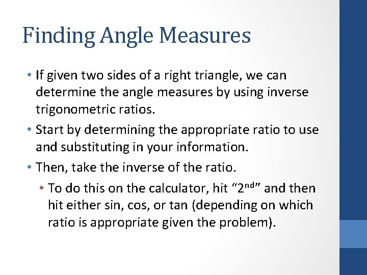 Finding Angle Measures • If given two sides of a right triangle, we can