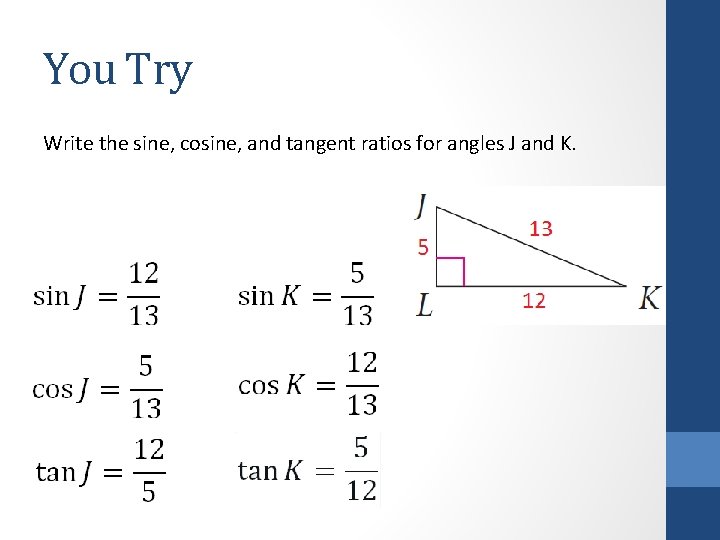 You Try Write the sine, cosine, and tangent ratios for angles J and K.