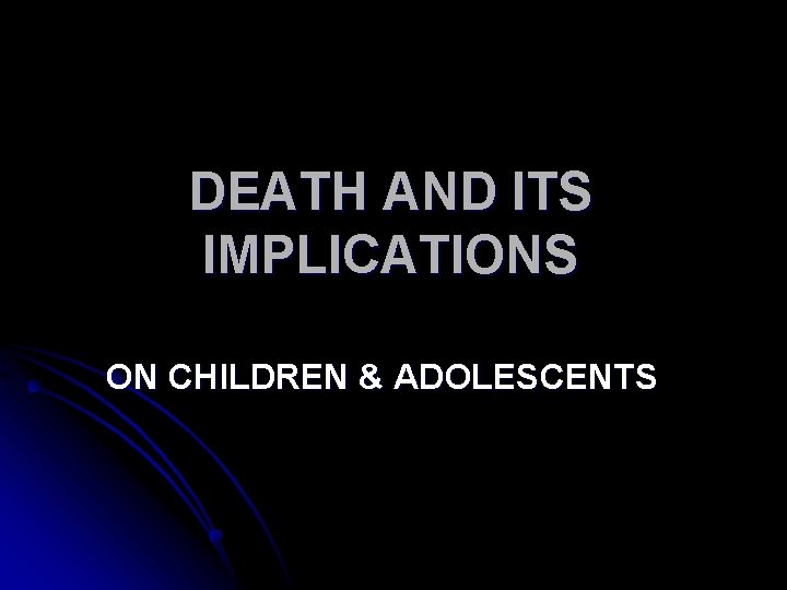 DEATH AND ITS IMPLICATIONS ON CHILDREN & ADOLESCENTS 