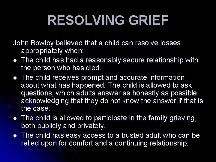 RESOLVING GRIEF John Bowlby believed that a child can resolve losses appropriately when: l