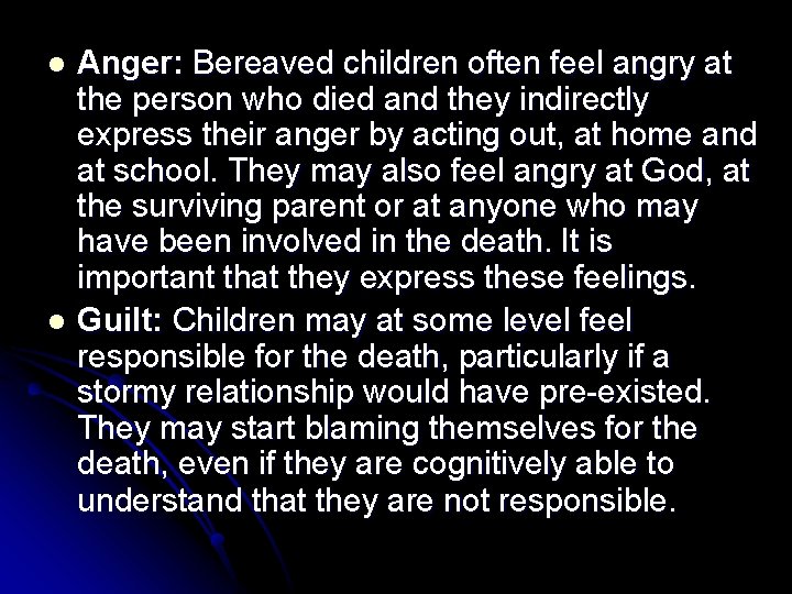 Anger: Bereaved children often feel angry at the person who died and they indirectly