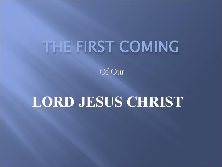 THE FIRST COMING Of Our LORD JESUS CHRIST 