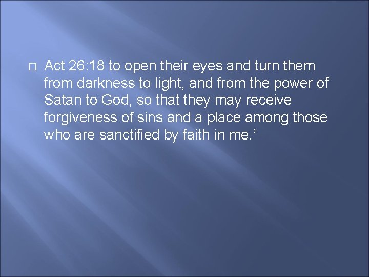 � Act 26: 18 to open their eyes and turn them from darkness to