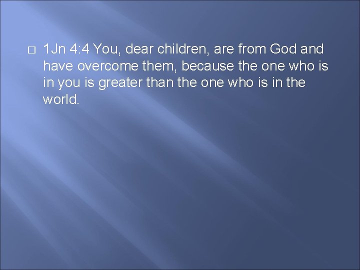 � 1 Jn 4: 4 You, dear children, are from God and have overcome