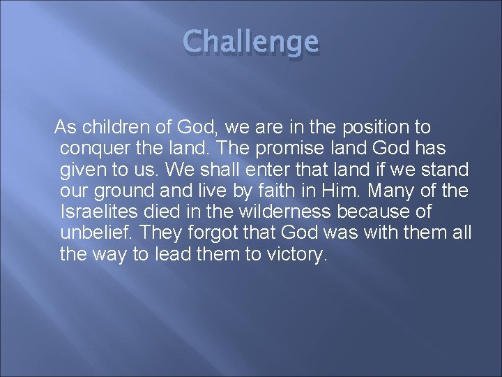 Challenge As children of God, we are in the position to conquer the land.