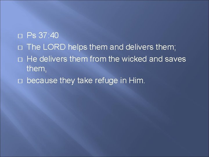 � � Ps 37: 40 The LORD helps them and delivers them; He delivers