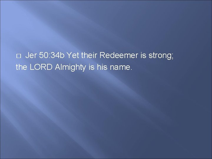 Jer 50: 34 b Yet their Redeemer is strong; the LORD Almighty is his