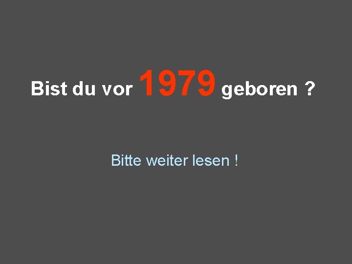 Bist du vor 1979 geboren ? Bitte weiter lesen ! 