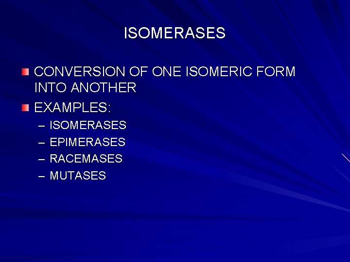 ISOMERASES CONVERSION OF ONE ISOMERIC FORM INTO ANOTHER EXAMPLES: – – ISOMERASES EPIMERASES RACEMASES