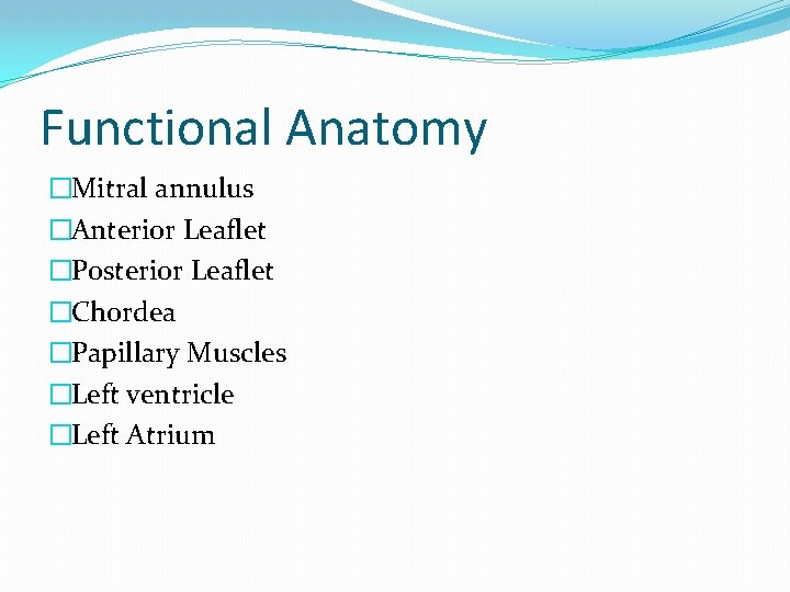 Functional Anatomy �Mitral annulus �Anterior Leaflet �Posterior Leaflet �Chordea �Papillary Muscles �Left ventricle �Left