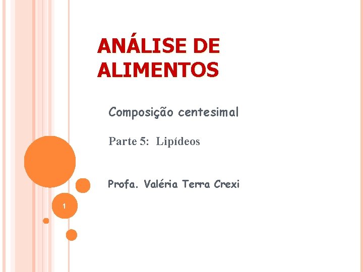 ANÁLISE DE ALIMENTOS Composição centesimal Parte 5: Lipídeos Profa. Valéria Terra Crexi 1 