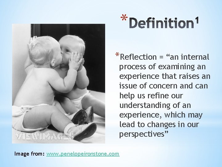 * *Reflection = “an internal process of examining an experience that raises an issue