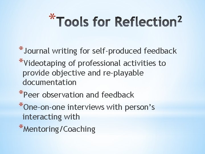 * *Journal writing for self-produced feedback *Videotaping of professional activities to provide objective and