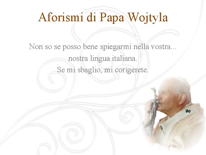 Aforismi di Papa Wojtyla Non so se posso bene spiegarmi nella vostra. . .