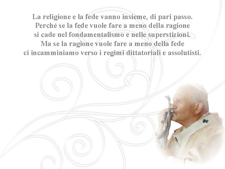 La religione e la fede vanno insieme, di pari passo. Perché se la fede