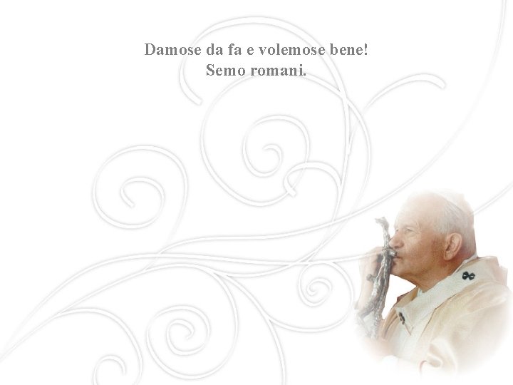 Damose da fa e volemose bene! Semo romani. 