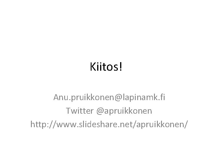 Kiitos! Anu. pruikkonen@lapinamk. fi Twitter @apruikkonen http: //www. slideshare. net/apruikkonen/ 