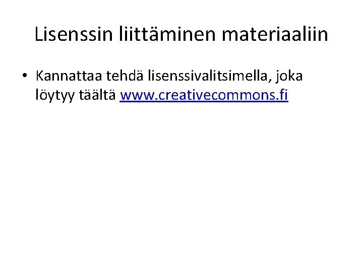 Lisenssin liittäminen materiaaliin • Kannattaa tehdä lisenssivalitsimella, joka löytyy täältä www. creativecommons. fi 