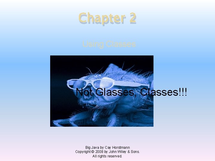 Chapter 2 Using Classes Not Glasses, Classes!!! Big Java by Cay Horstmann Copyright ©