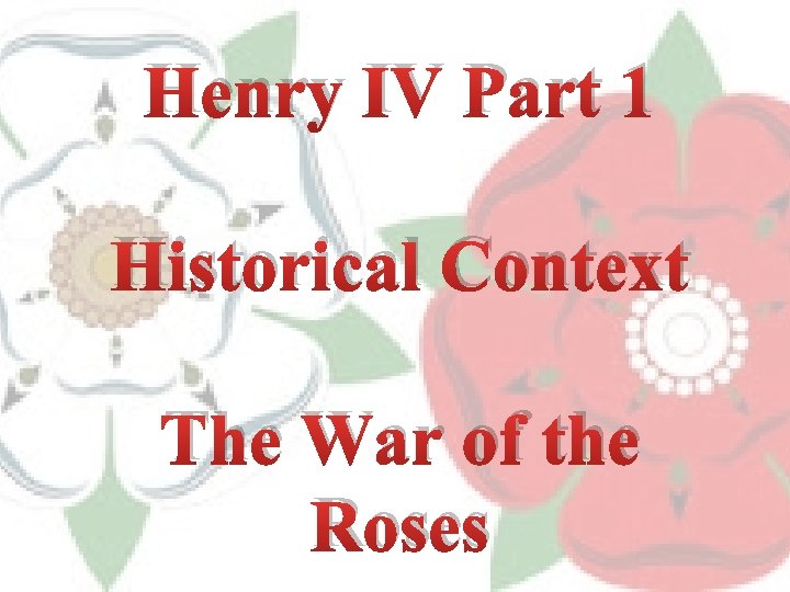 Henry IV Part 1 Historical Context The War of the Roses 