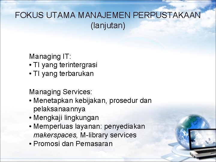 FOKUS UTAMA MANAJEMEN PERPUSTAKAAN (lanjutan) Managing IT: • TI yang terintergrasi • TI yang