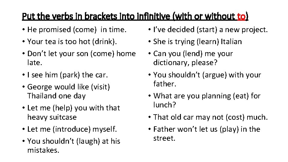 Put the verbs in brackets into infinitive (with or without to) • He promised