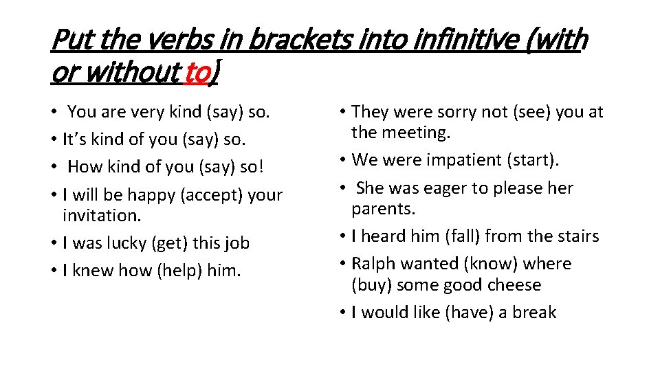 Put the verbs in brackets into infinitive (with or without to) • You are