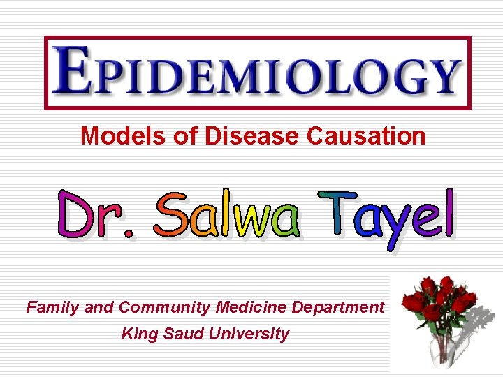 Models of Disease Causation Family and Community Medicine Department King Saud University 