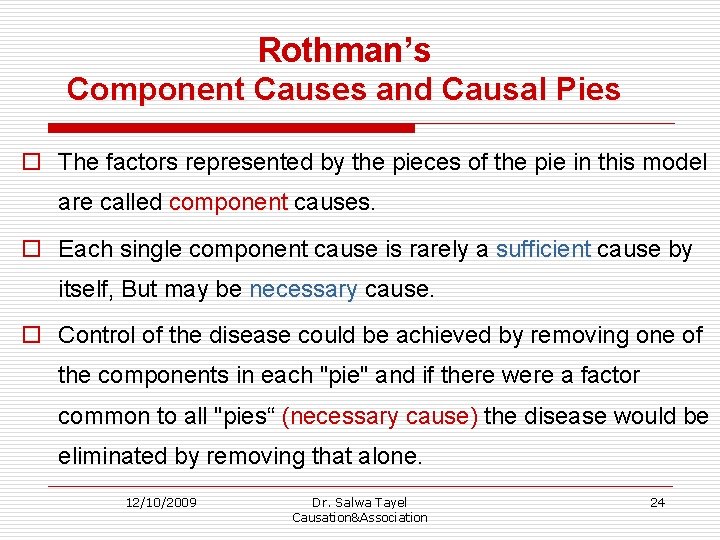 Rothman’s Component Causes and Causal Pies o The factors represented by the pieces of