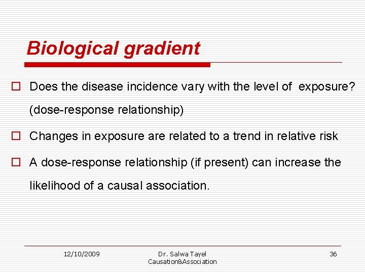 Biological gradient o Does the disease incidence vary with the level of exposure? (dose-response