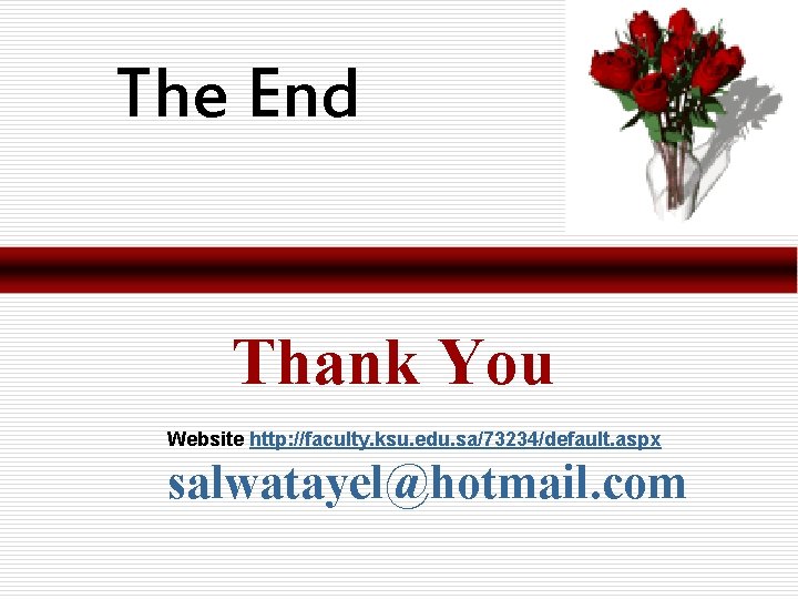 The End Thank You Website http: //faculty. ksu. edu. sa/73234/default. aspx salwatayel@hotmail. com 