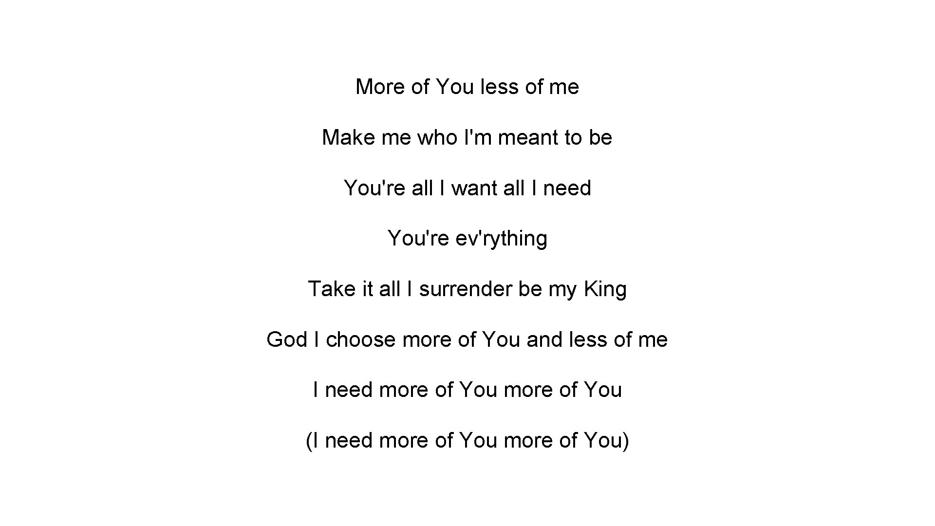 More of You less of me Make me who I'm meant to be You're