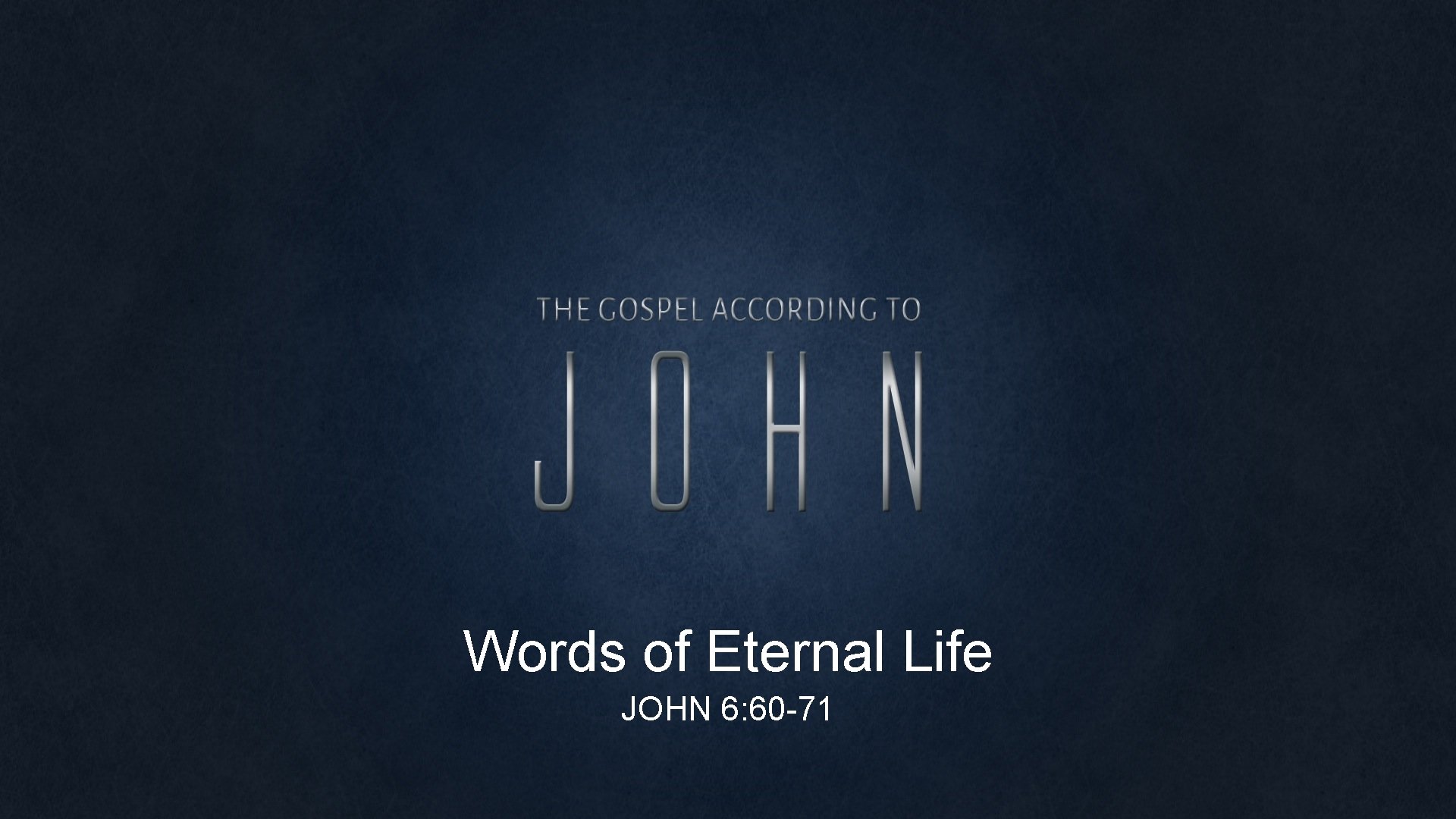 Words of Eternal Life JOHN 6: 60 -71 