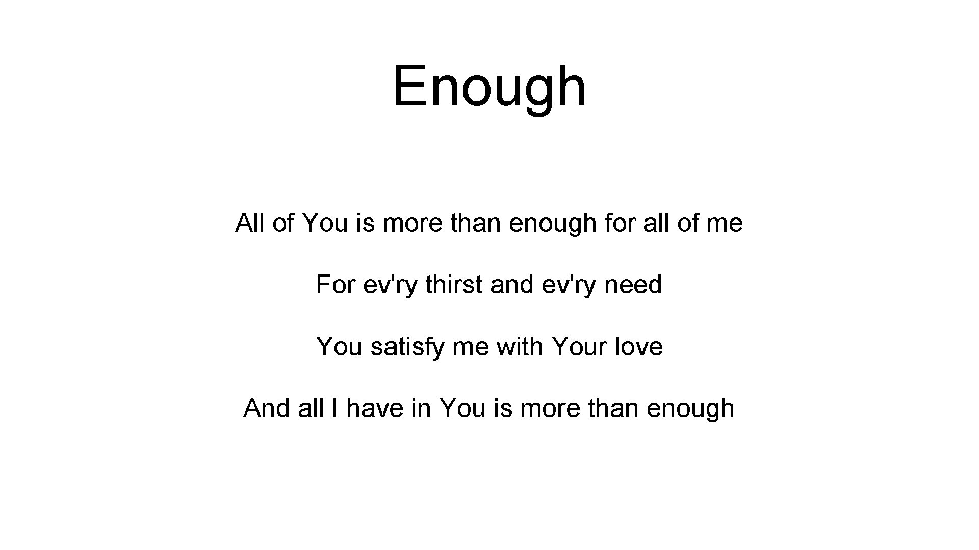 Enough All of You is more than enough for all of me For ev'ry