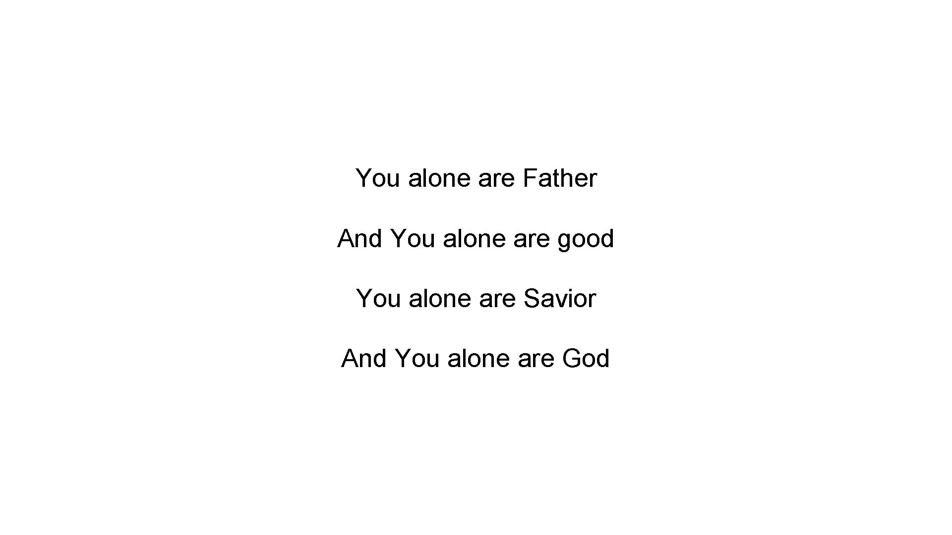 You alone are Father And You alone are good You alone are Savior And