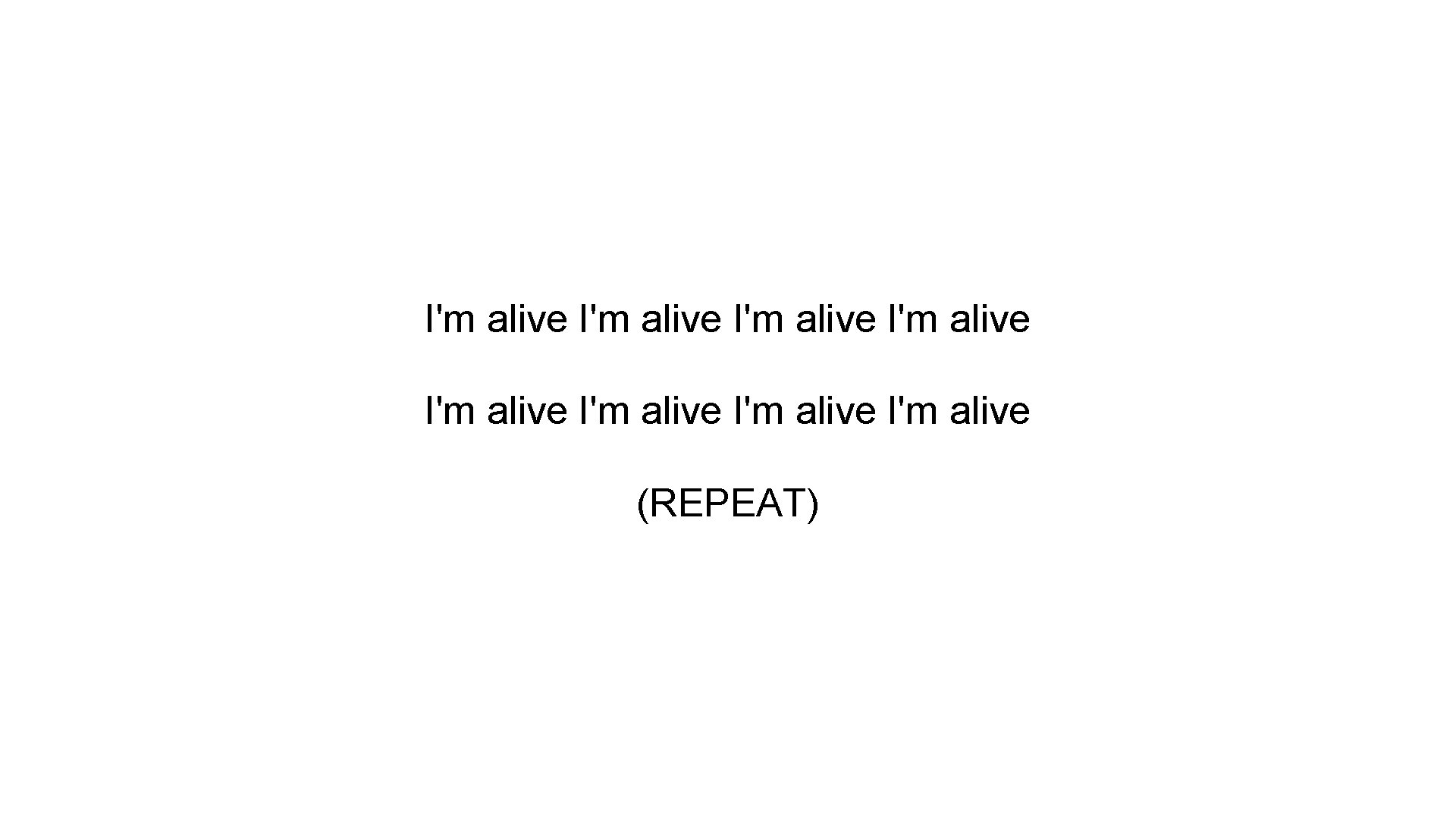 I'm alive I'm alive (REPEAT) 