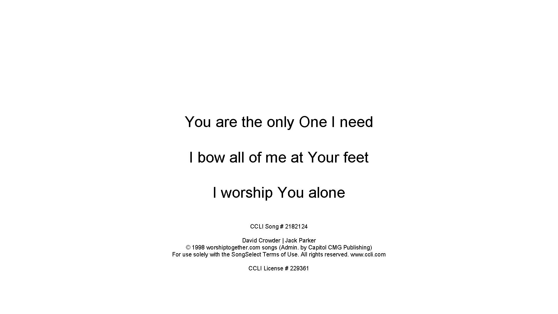 You are the only One I need I bow all of me at Your