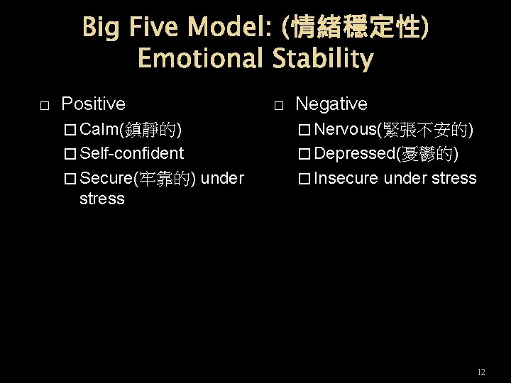 Big Five Model: (情緒穩定性) Emotional Stability � Positive � Negative � Calm(鎮靜的) � Nervous(緊張不安的)