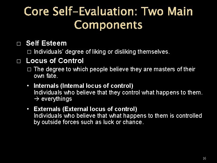 Core Self-Evaluation: Two Main Components � Self Esteem � � Individuals’ degree of liking