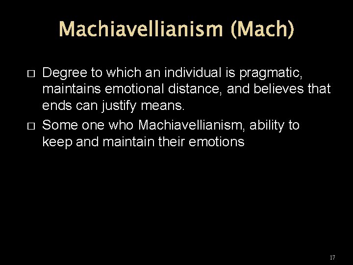 Machiavellianism (Mach) � � Degree to which an individual is pragmatic, maintains emotional distance,