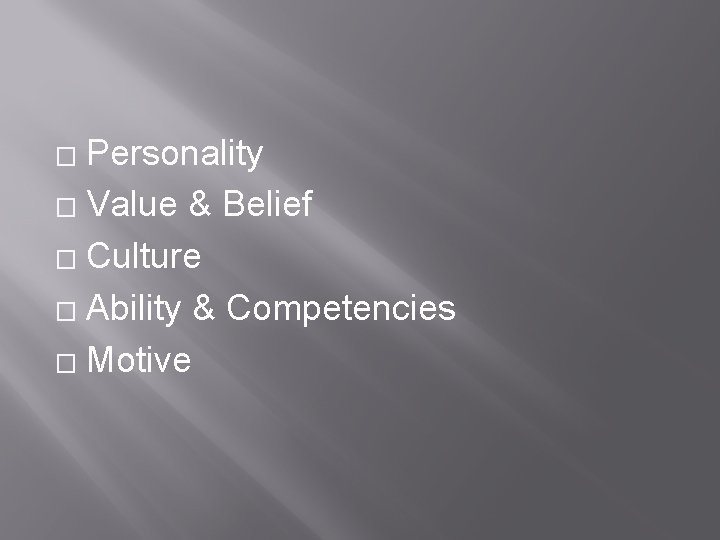 Personality � Value & Belief � Culture � Ability & Competencies � Motive �