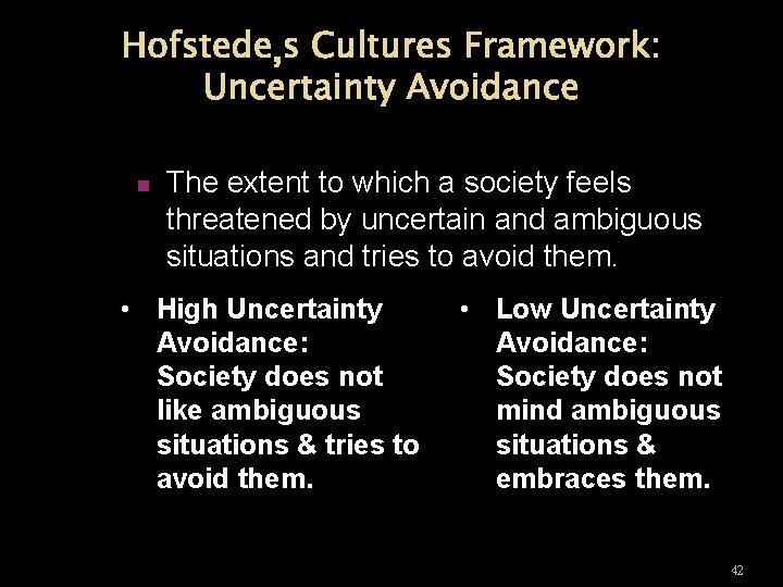 Hofstede’s Cultures Framework: Uncertainty Avoidance n The extent to which a society feels threatened
