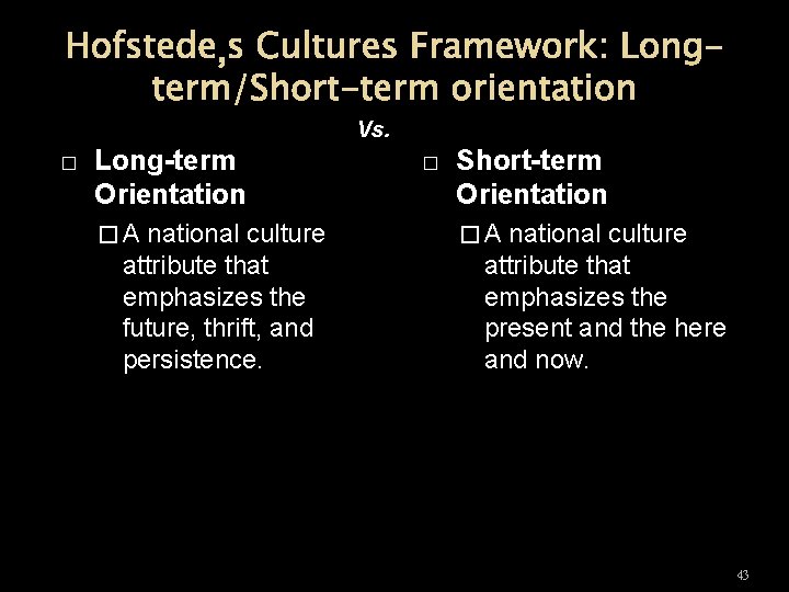 Hofstede’s Cultures Framework: Longterm/Short-term orientation Vs. � Long-term Orientation �A national culture attribute that