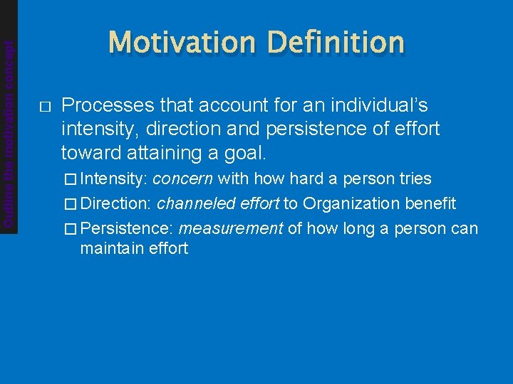 Outline the motivation concept Motivation Definition � Processes that account for an individual’s intensity,