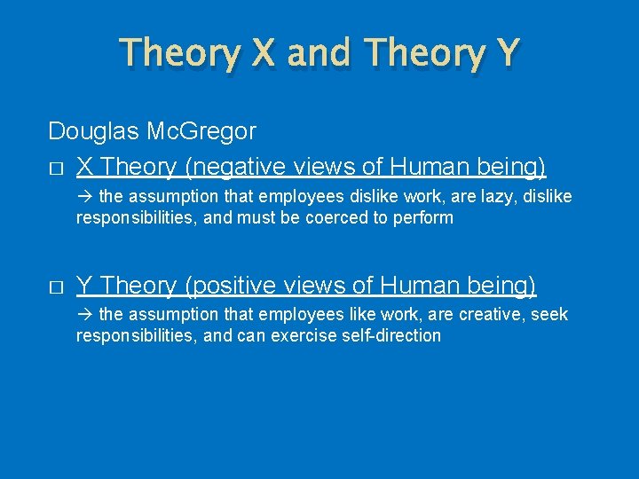 Theory X and Theory Y Douglas Mc. Gregor � X Theory (negative views of