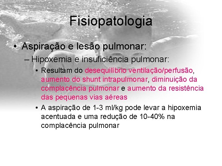 Fisiopatologia • Aspiração e lesão pulmonar: – Hipoxemia e insuficiência pulmonar: • Resultam do