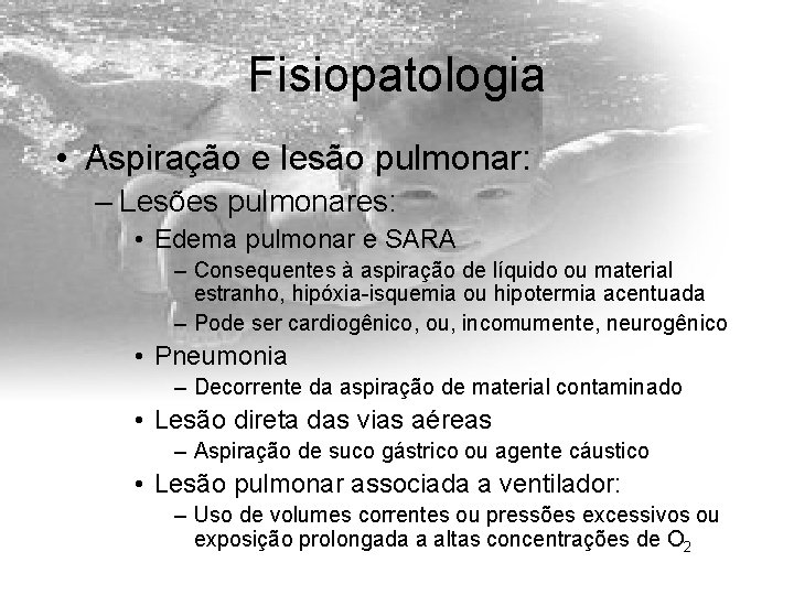 Fisiopatologia • Aspiração e lesão pulmonar: – Lesões pulmonares: • Edema pulmonar e SARA
